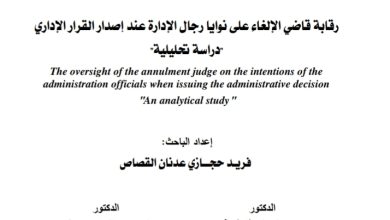 رقابة قاضي الإلغاء على نوايا رجال الإدارة عند إصدار القرار الإداري دراسة تحليلية